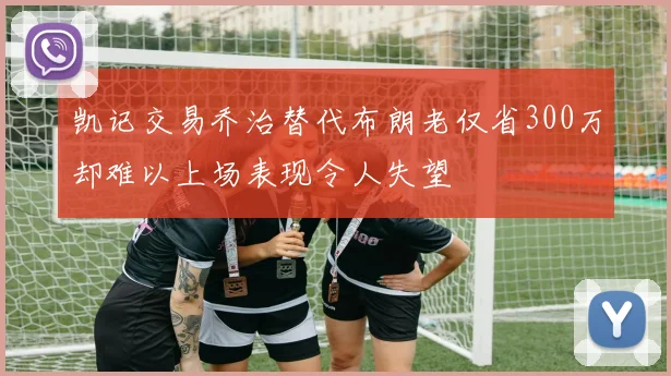凯记交易乔治替代布朗老仅省300万却难以上场表现令人失望