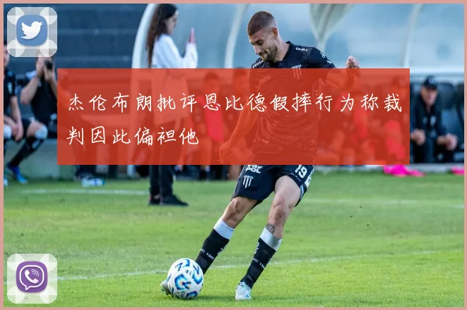 杰伦布朗批评恩比德假摔行为称裁判因此偏袒他